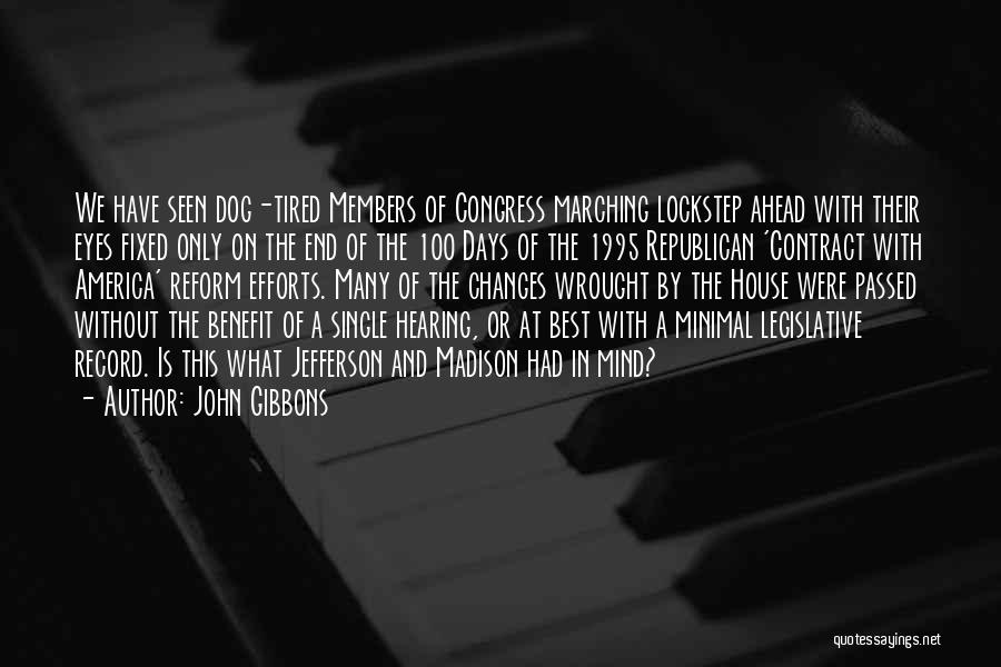 John Gibbons Quotes: We Have Seen Dog-tired Members Of Congress Marching Lockstep Ahead With Their Eyes Fixed Only On The End Of The