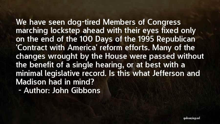 John Gibbons Quotes: We Have Seen Dog-tired Members Of Congress Marching Lockstep Ahead With Their Eyes Fixed Only On The End Of The
