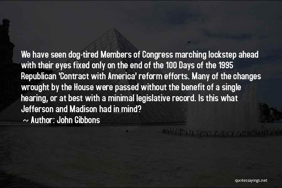 John Gibbons Quotes: We Have Seen Dog-tired Members Of Congress Marching Lockstep Ahead With Their Eyes Fixed Only On The End Of The