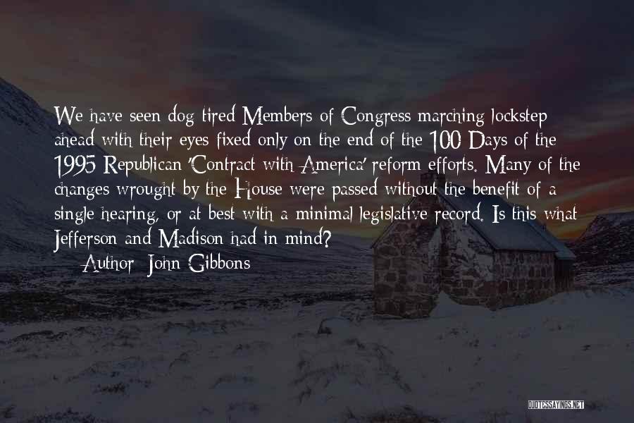 John Gibbons Quotes: We Have Seen Dog-tired Members Of Congress Marching Lockstep Ahead With Their Eyes Fixed Only On The End Of The