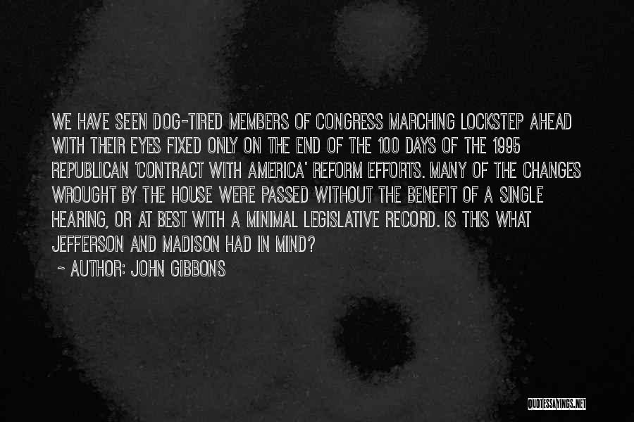 John Gibbons Quotes: We Have Seen Dog-tired Members Of Congress Marching Lockstep Ahead With Their Eyes Fixed Only On The End Of The