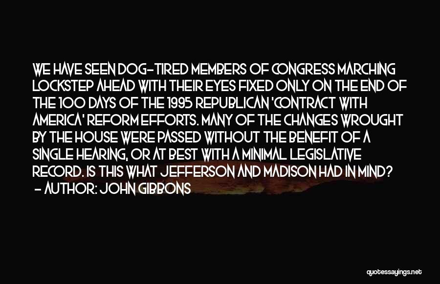 John Gibbons Quotes: We Have Seen Dog-tired Members Of Congress Marching Lockstep Ahead With Their Eyes Fixed Only On The End Of The