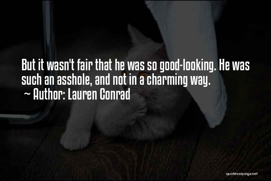 Lauren Conrad Quotes: But It Wasn't Fair That He Was So Good-looking. He Was Such An Asshole, And Not In A Charming Way.