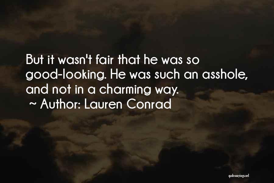 Lauren Conrad Quotes: But It Wasn't Fair That He Was So Good-looking. He Was Such An Asshole, And Not In A Charming Way.