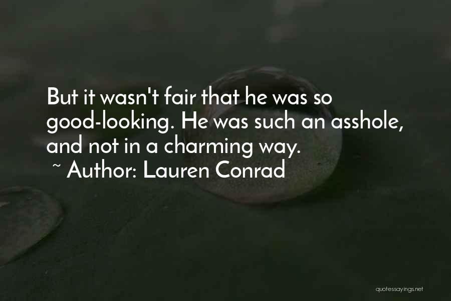 Lauren Conrad Quotes: But It Wasn't Fair That He Was So Good-looking. He Was Such An Asshole, And Not In A Charming Way.