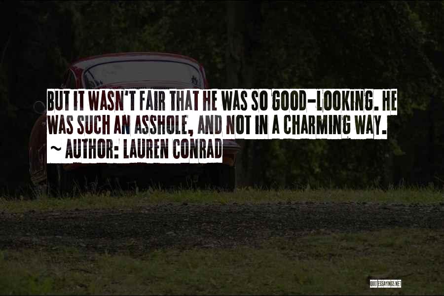 Lauren Conrad Quotes: But It Wasn't Fair That He Was So Good-looking. He Was Such An Asshole, And Not In A Charming Way.