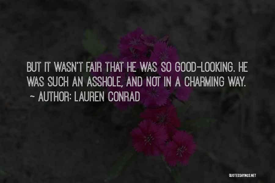 Lauren Conrad Quotes: But It Wasn't Fair That He Was So Good-looking. He Was Such An Asshole, And Not In A Charming Way.