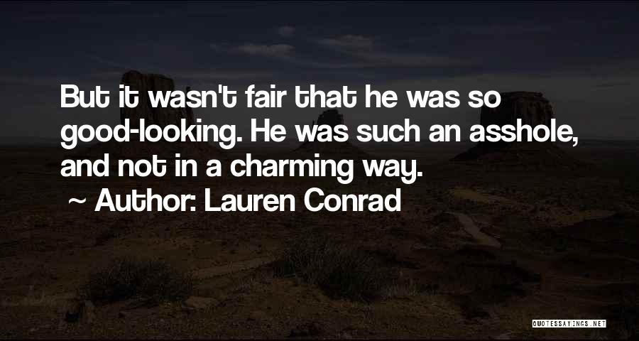 Lauren Conrad Quotes: But It Wasn't Fair That He Was So Good-looking. He Was Such An Asshole, And Not In A Charming Way.