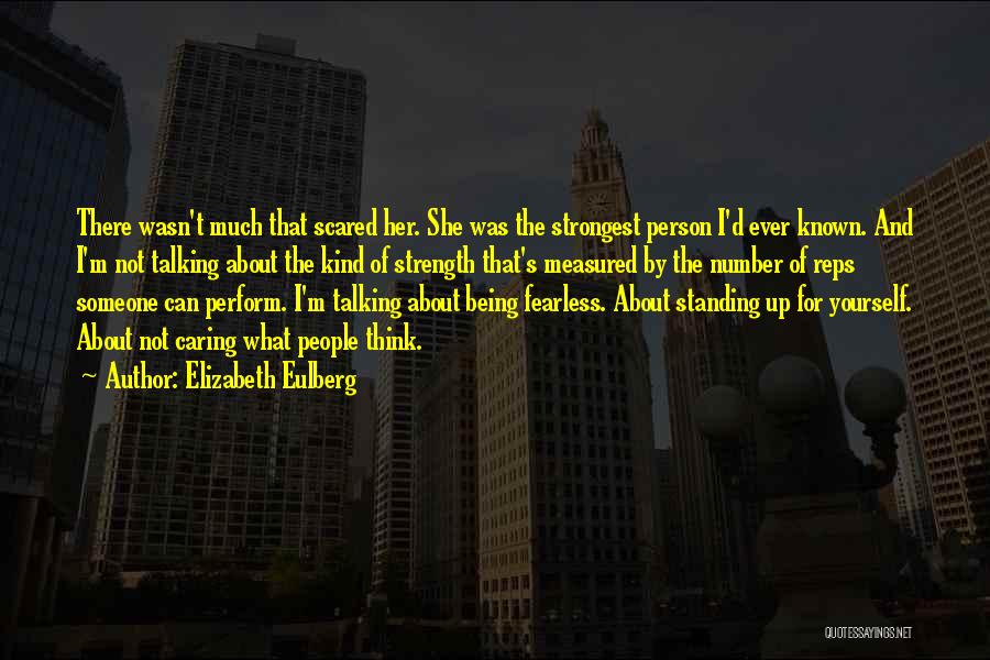 Elizabeth Eulberg Quotes: There Wasn't Much That Scared Her. She Was The Strongest Person I'd Ever Known. And I'm Not Talking About The