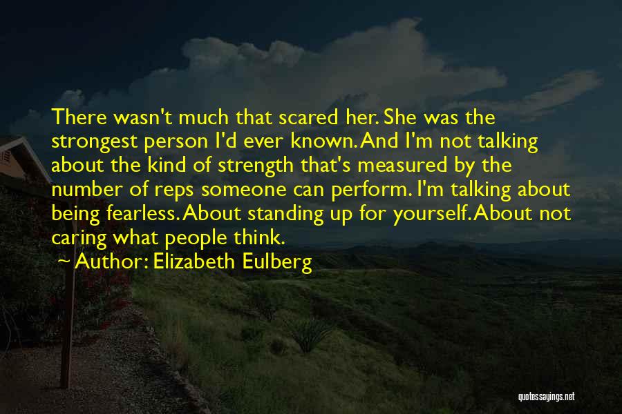 Elizabeth Eulberg Quotes: There Wasn't Much That Scared Her. She Was The Strongest Person I'd Ever Known. And I'm Not Talking About The