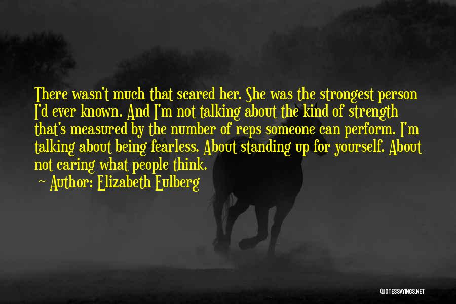 Elizabeth Eulberg Quotes: There Wasn't Much That Scared Her. She Was The Strongest Person I'd Ever Known. And I'm Not Talking About The