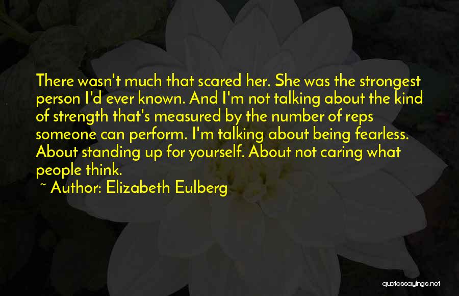 Elizabeth Eulberg Quotes: There Wasn't Much That Scared Her. She Was The Strongest Person I'd Ever Known. And I'm Not Talking About The