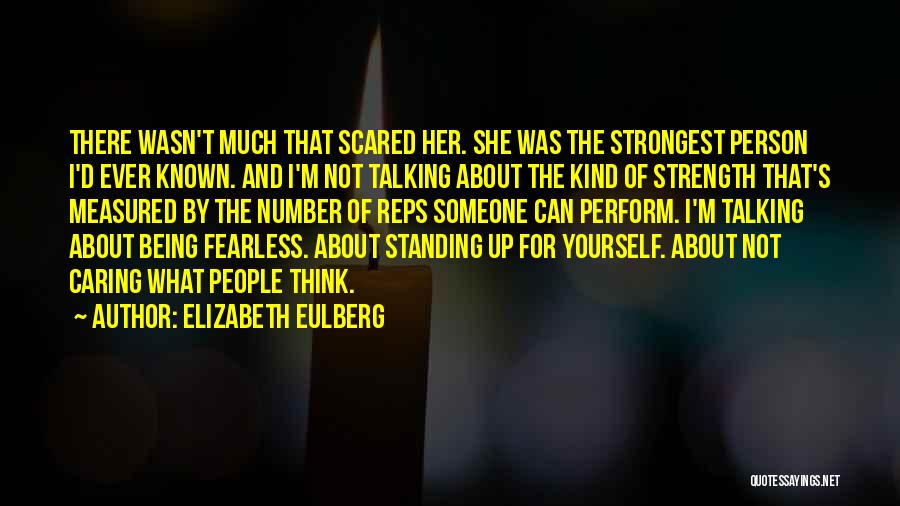 Elizabeth Eulberg Quotes: There Wasn't Much That Scared Her. She Was The Strongest Person I'd Ever Known. And I'm Not Talking About The