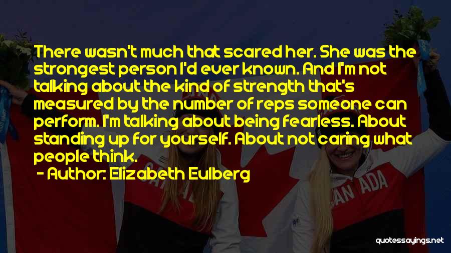 Elizabeth Eulberg Quotes: There Wasn't Much That Scared Her. She Was The Strongest Person I'd Ever Known. And I'm Not Talking About The