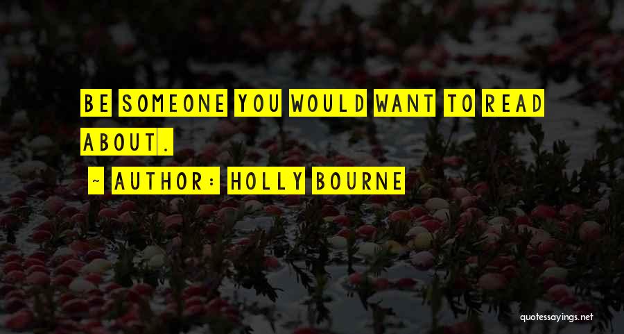 Holly Bourne Quotes: Be Someone You Would Want To Read About.