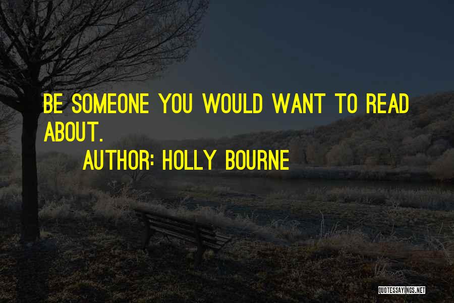Holly Bourne Quotes: Be Someone You Would Want To Read About.