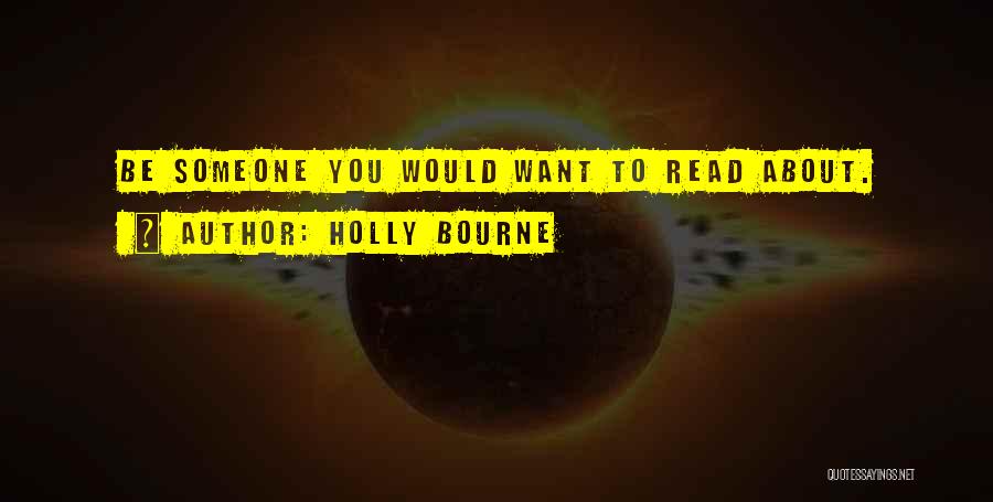 Holly Bourne Quotes: Be Someone You Would Want To Read About.