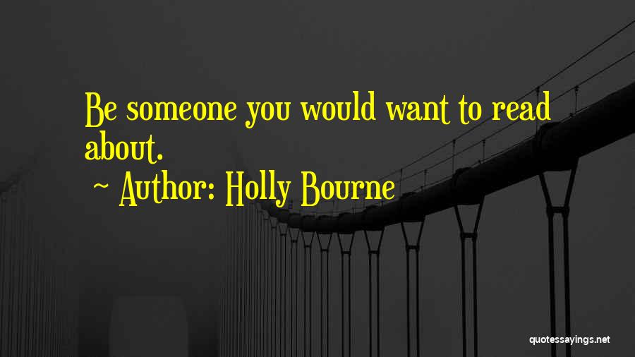 Holly Bourne Quotes: Be Someone You Would Want To Read About.