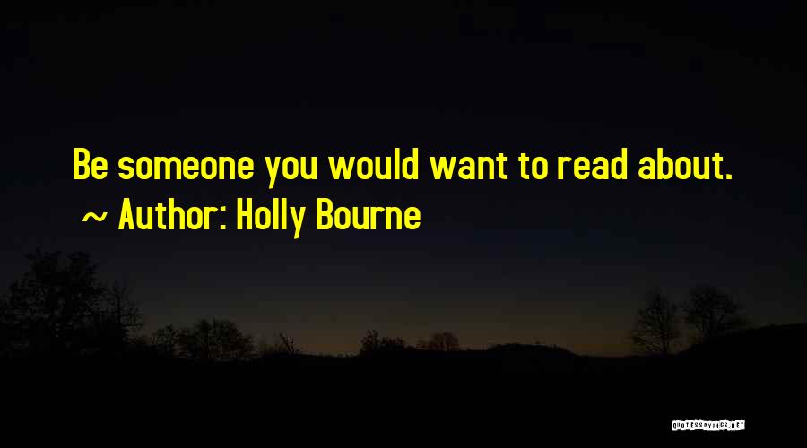 Holly Bourne Quotes: Be Someone You Would Want To Read About.