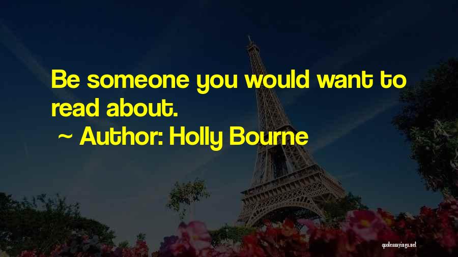 Holly Bourne Quotes: Be Someone You Would Want To Read About.