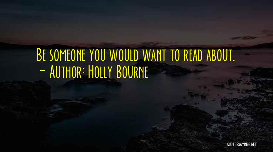 Holly Bourne Quotes: Be Someone You Would Want To Read About.