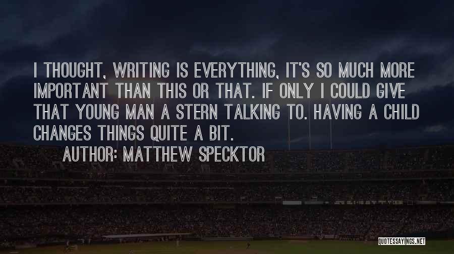 Matthew Specktor Quotes: I Thought, Writing Is Everything, It's So Much More Important Than This Or That. If Only I Could Give That
