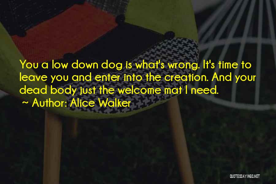 Alice Walker Quotes: You A Low Down Dog Is What's Wrong. It's Time To Leave You And Enter Into The Creation. And Your