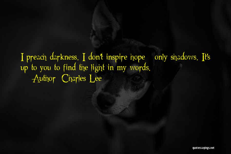 Charles Lee Quotes: I Preach Darkness. I Don't Inspire Hope - Only Shadows. It's Up To You To Find The Light In My