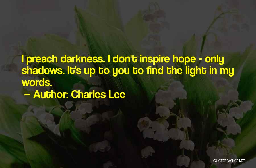 Charles Lee Quotes: I Preach Darkness. I Don't Inspire Hope - Only Shadows. It's Up To You To Find The Light In My