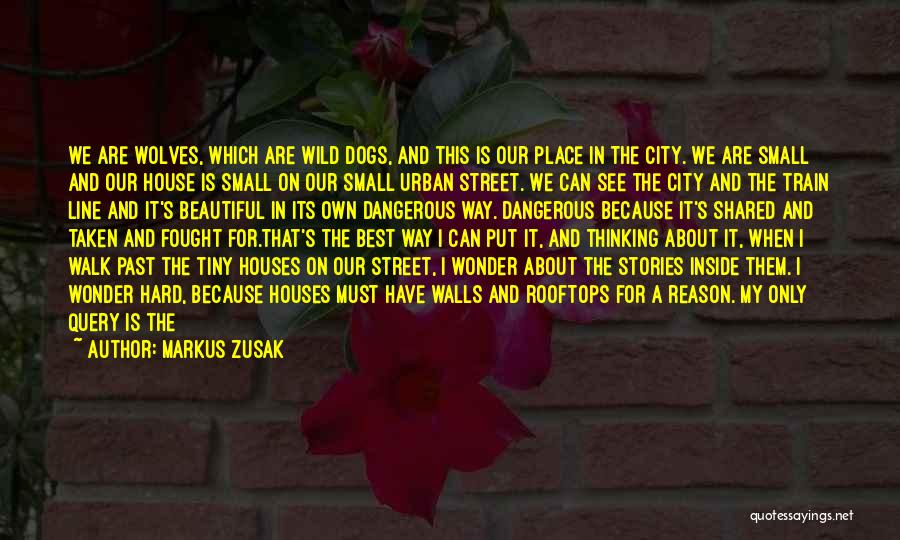 Markus Zusak Quotes: We Are Wolves, Which Are Wild Dogs, And This Is Our Place In The City. We Are Small And Our