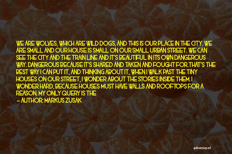 Markus Zusak Quotes: We Are Wolves, Which Are Wild Dogs, And This Is Our Place In The City. We Are Small And Our