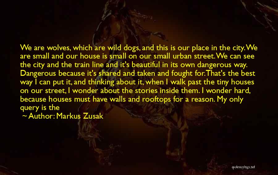 Markus Zusak Quotes: We Are Wolves, Which Are Wild Dogs, And This Is Our Place In The City. We Are Small And Our