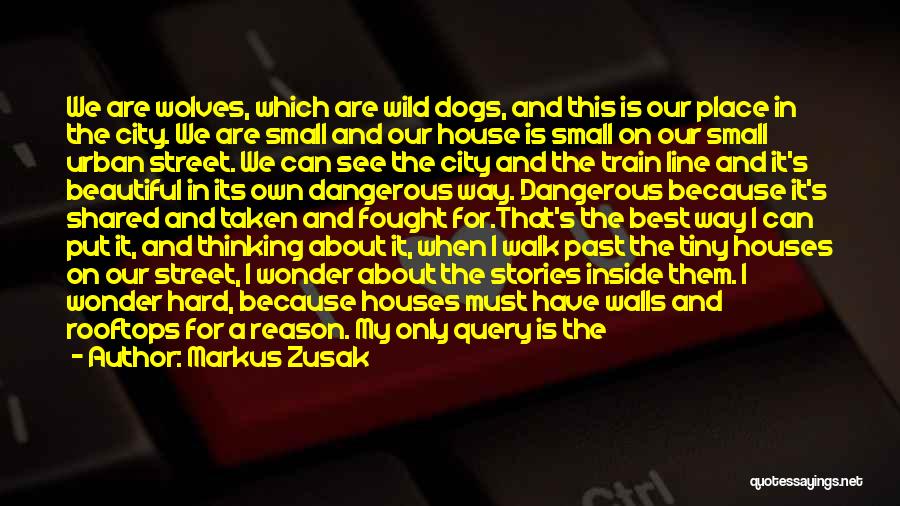 Markus Zusak Quotes: We Are Wolves, Which Are Wild Dogs, And This Is Our Place In The City. We Are Small And Our