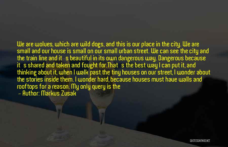 Markus Zusak Quotes: We Are Wolves, Which Are Wild Dogs, And This Is Our Place In The City. We Are Small And Our