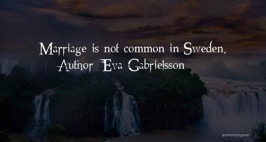 Eva Gabrielsson Quotes: Marriage Is Not Common In Sweden.