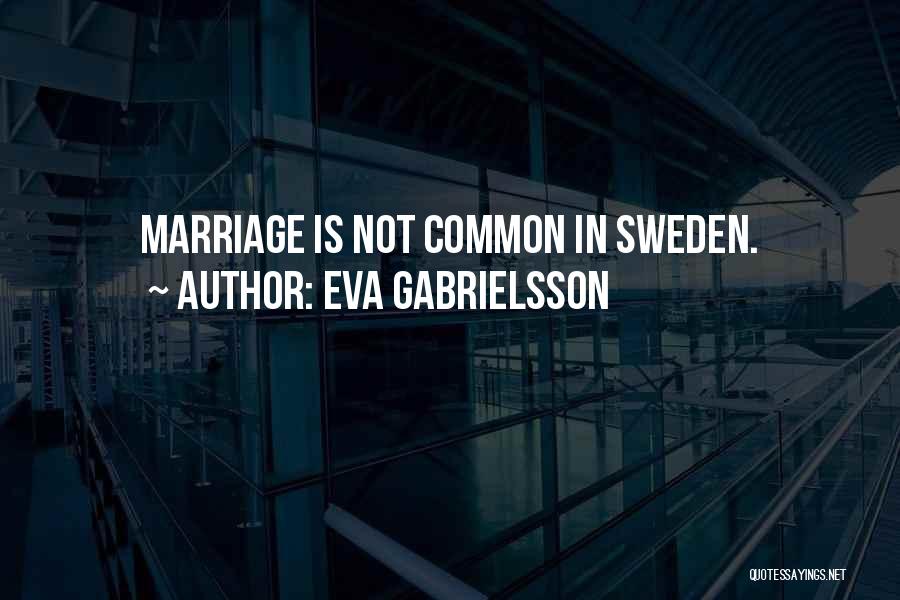 Eva Gabrielsson Quotes: Marriage Is Not Common In Sweden.