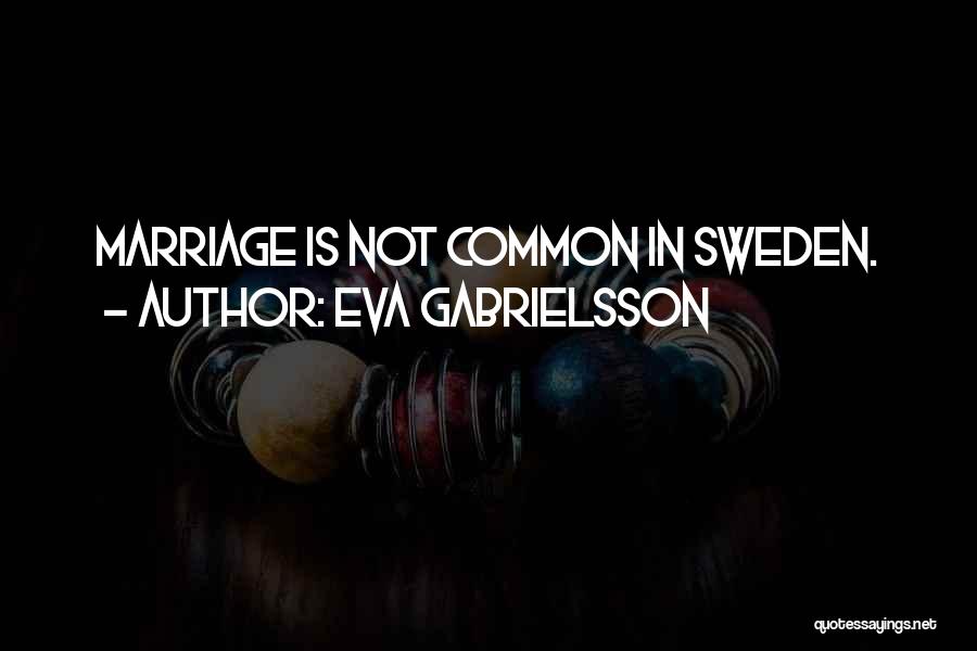 Eva Gabrielsson Quotes: Marriage Is Not Common In Sweden.