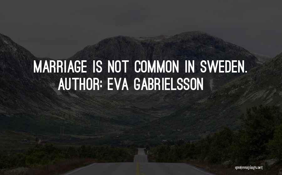 Eva Gabrielsson Quotes: Marriage Is Not Common In Sweden.