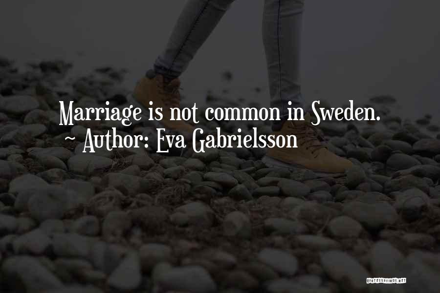 Eva Gabrielsson Quotes: Marriage Is Not Common In Sweden.