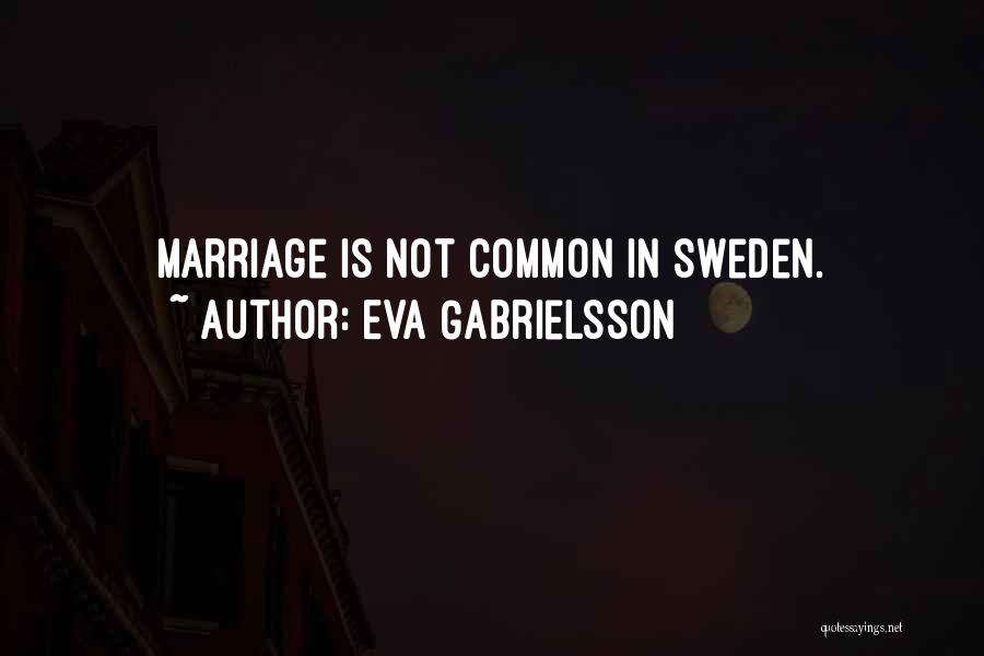Eva Gabrielsson Quotes: Marriage Is Not Common In Sweden.