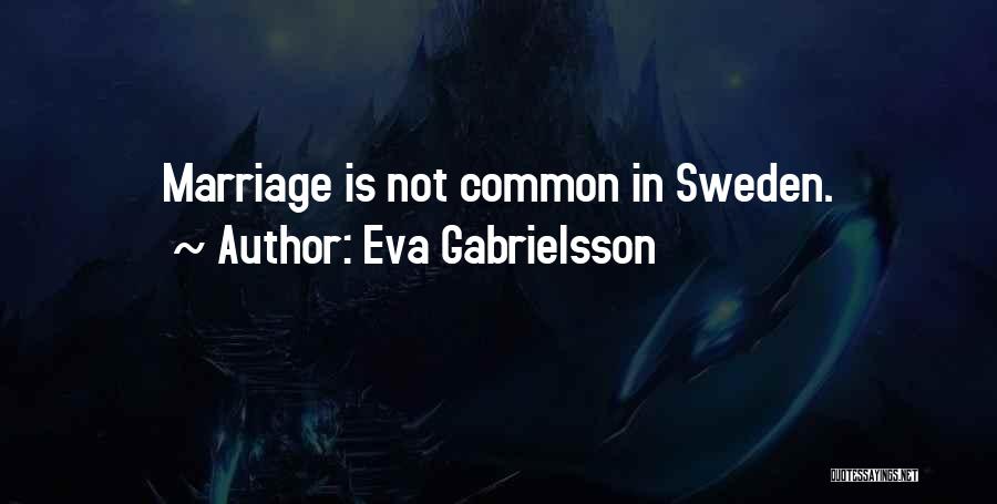 Eva Gabrielsson Quotes: Marriage Is Not Common In Sweden.