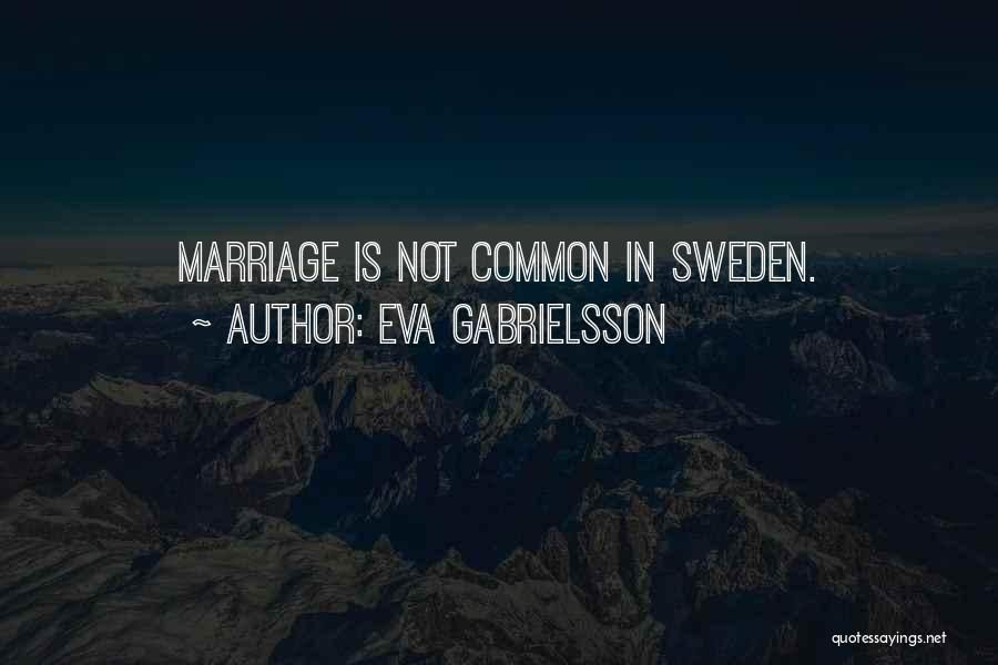Eva Gabrielsson Quotes: Marriage Is Not Common In Sweden.