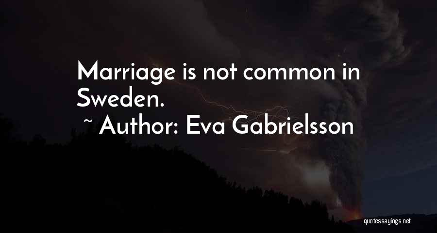 Eva Gabrielsson Quotes: Marriage Is Not Common In Sweden.