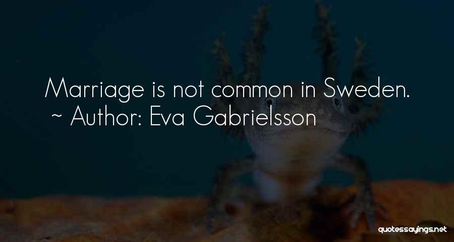 Eva Gabrielsson Quotes: Marriage Is Not Common In Sweden.