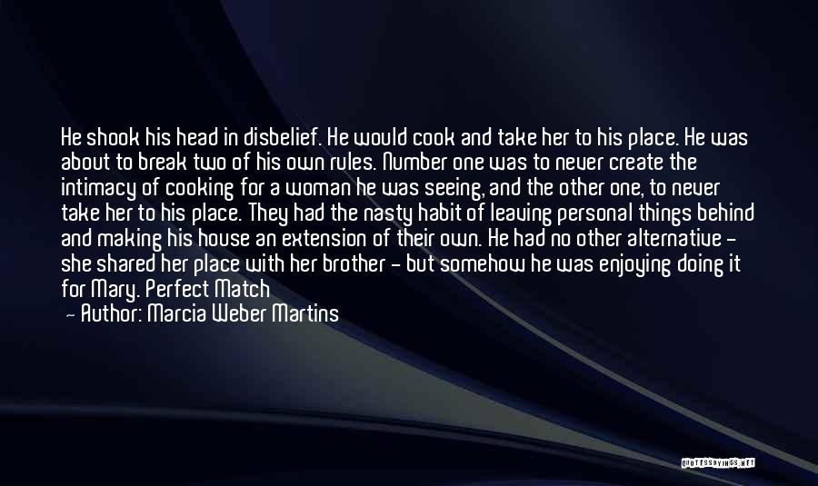 Marcia Weber Martins Quotes: He Shook His Head In Disbelief. He Would Cook And Take Her To His Place. He Was About To Break