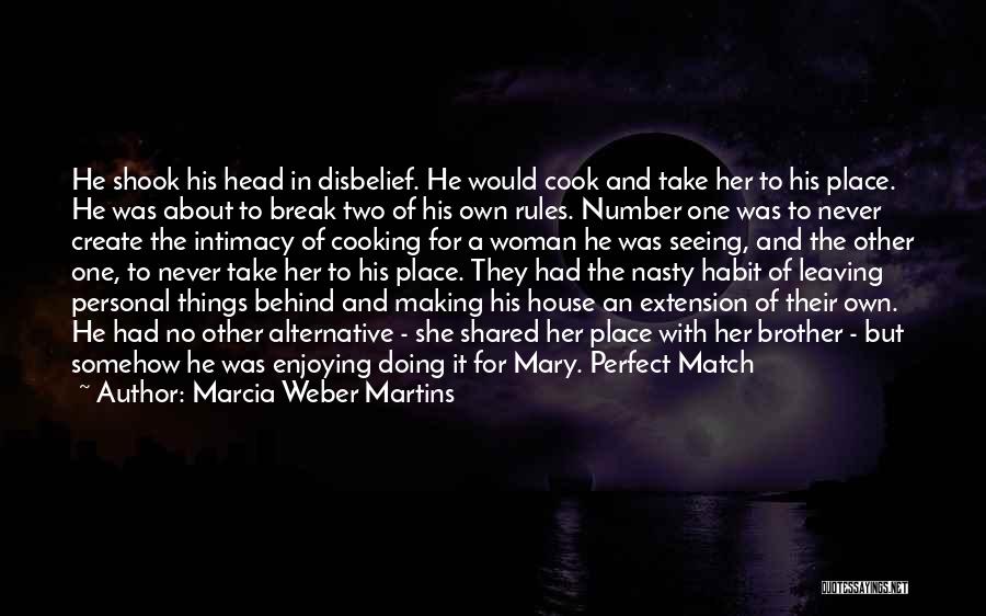 Marcia Weber Martins Quotes: He Shook His Head In Disbelief. He Would Cook And Take Her To His Place. He Was About To Break