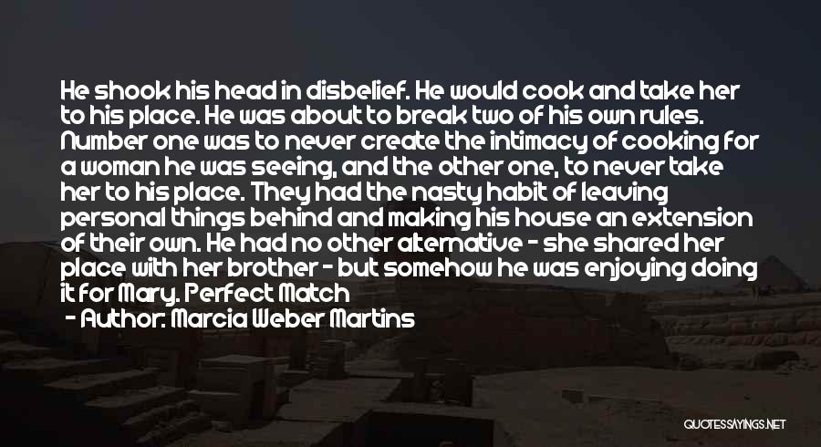 Marcia Weber Martins Quotes: He Shook His Head In Disbelief. He Would Cook And Take Her To His Place. He Was About To Break