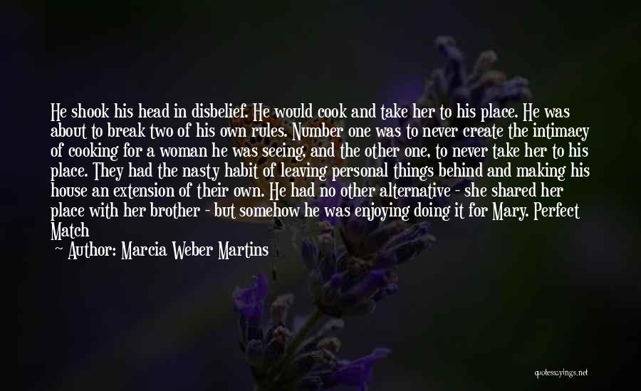 Marcia Weber Martins Quotes: He Shook His Head In Disbelief. He Would Cook And Take Her To His Place. He Was About To Break