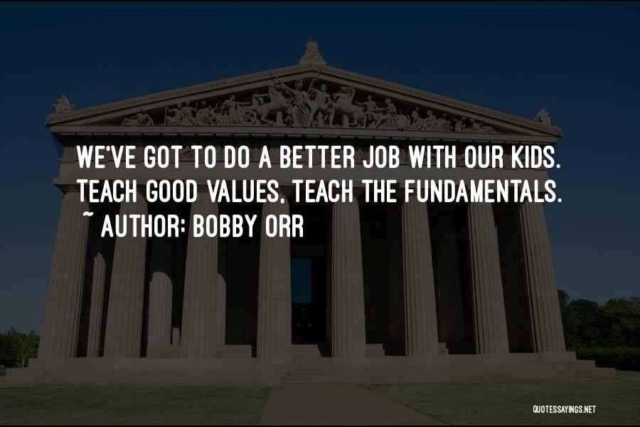 Bobby Orr Quotes: We've Got To Do A Better Job With Our Kids. Teach Good Values, Teach The Fundamentals.