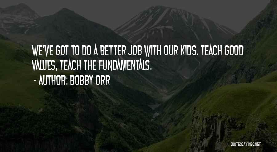 Bobby Orr Quotes: We've Got To Do A Better Job With Our Kids. Teach Good Values, Teach The Fundamentals.